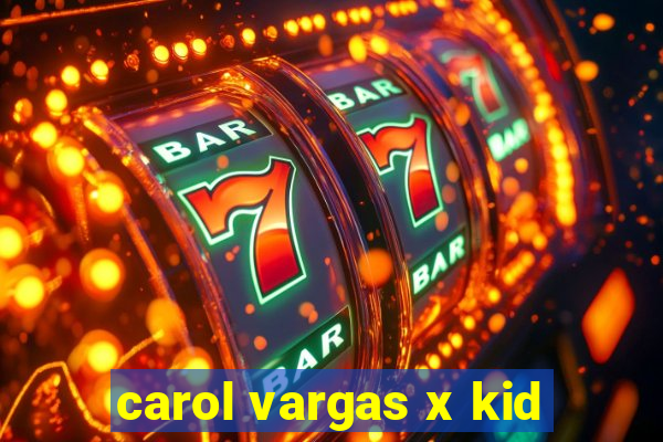 carol vargas x kid